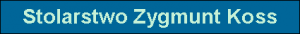 ZYGMUNT KOSS STOLARSTWO