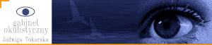 Gabinet okulistyczny Lek. med. Jadwiga Tokarska Spec. chorób oczu