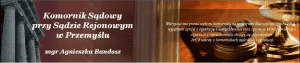KOMORNIK SĄDOWY PRZY SĄDZIE REJONOWYM W PRZEMYŚLU AGNIESZKA BANDOSZ. KANCELARIA KOMORNICZA
